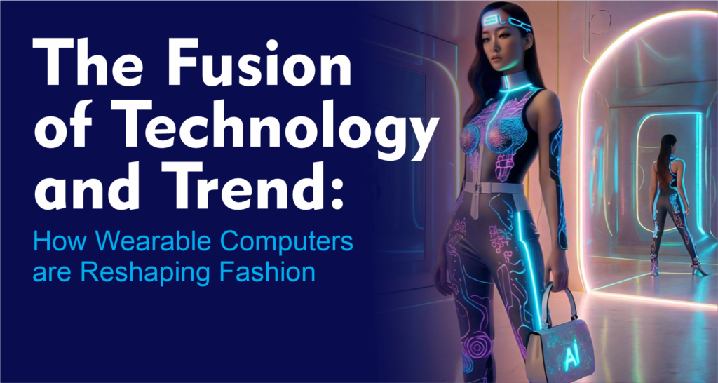 The Fusion of Technology and Trend: How Wearable Computers are Reshaping Fashion